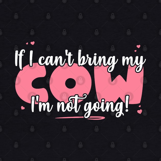 If I Can't Bring My Cow I'm Not Going - Cute Cow Lover print by theodoros20